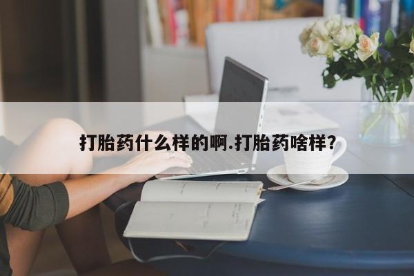 药流药货到付款打胎药什么样的啊.打胎药啥样？