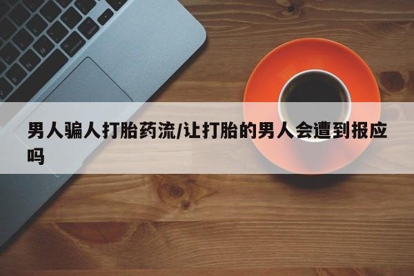 药流药货到付款男人骗人打胎药流/让打胎的男人会遭到报应吗