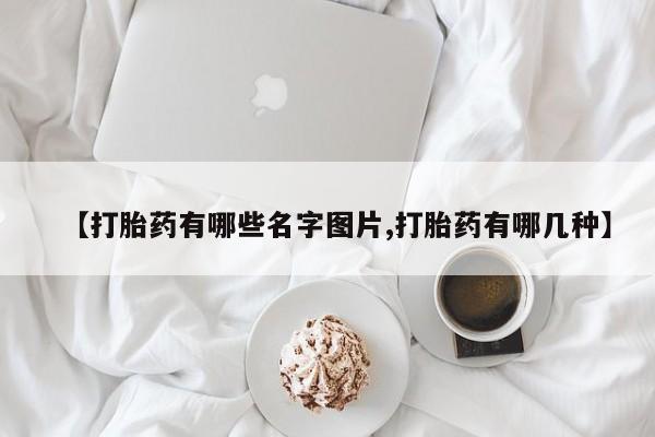 药流药货到付款【打胎药有哪些名字图片,打胎药有哪几种】