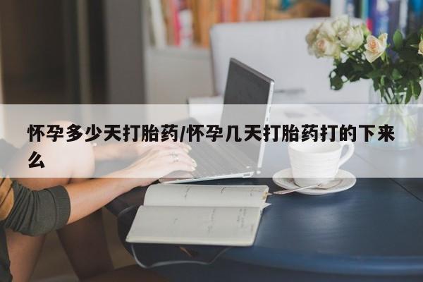 药流药货到付款怀孕多少天打胎药/怀孕几天打胎药打的下来么
