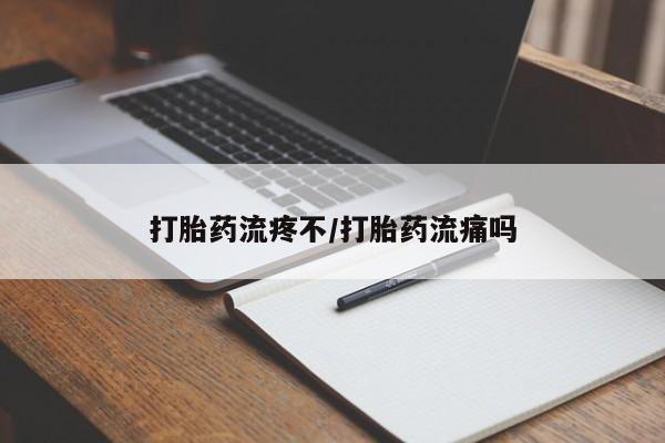 药流药货到付款打胎药流疼不/打胎药流痛吗
